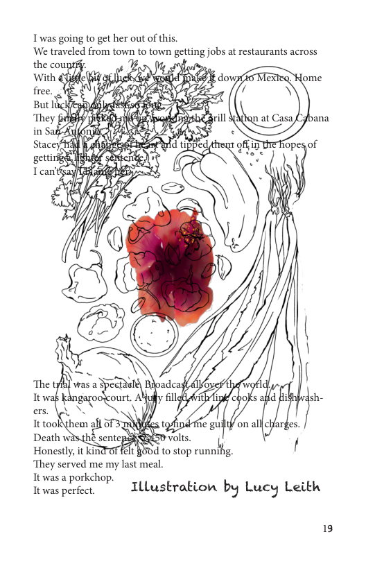 I was going to get her out of this. We traveled from town to town getting jobs at restaurants across  B vols. tost0p runndg. ‘They served me my last meal.  Itwas a porkchop. i . It was perfect. Illustration by Lucy Leith  19 
